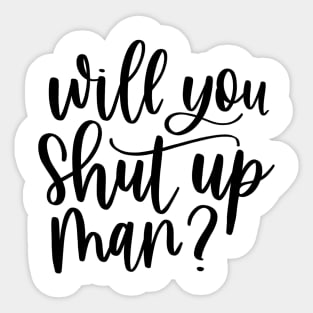 Will You Shut Up Man? Sticker